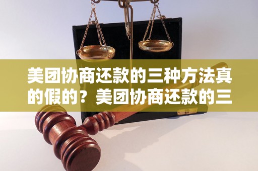 美团协商还款的三种方法真的假的？美团协商还款的三种方法到底可不可行？