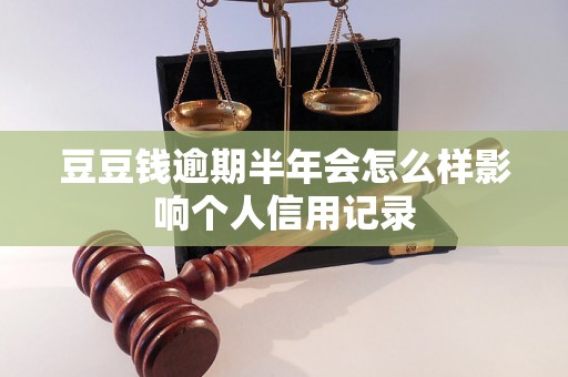 豆豆钱逾期半年会怎么样影响个人信用记录