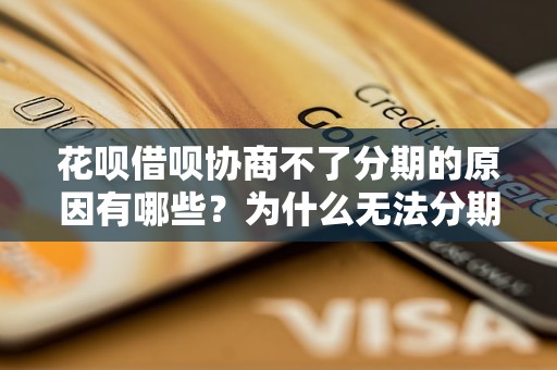 花呗借呗协商不了分期的原因有哪些？为什么无法分期还款呢？