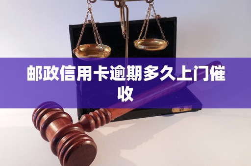 邮政信用卡逾期多久上门催收