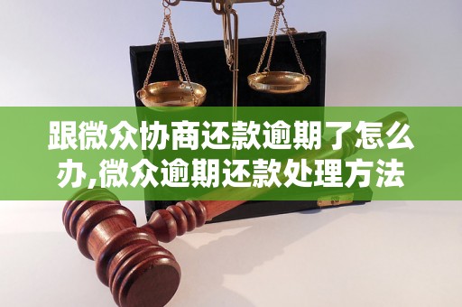 跟微众协商还款逾期了怎么办,微众逾期还款处理方法