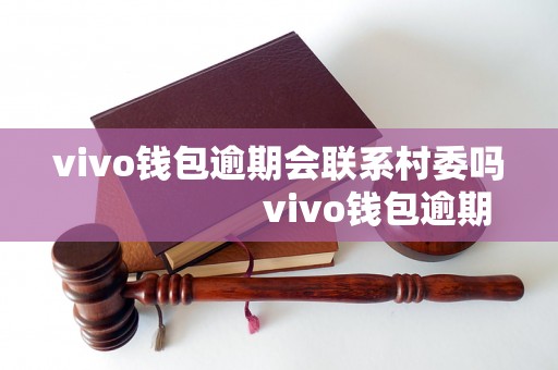 vivo钱包逾期会联系村委吗                    vivo钱包逾期会怎么处理                    vivo钱包逾期后的处理流程                    vivo钱包逾期后会有什么影响                    vivo钱包逾期后会有哪些处罚措施