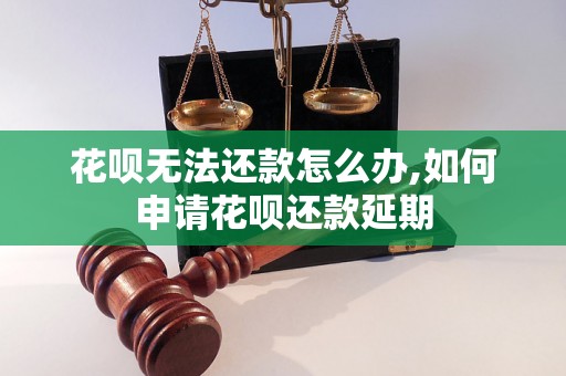 花呗无法还款怎么办,如何申请花呗还款延期