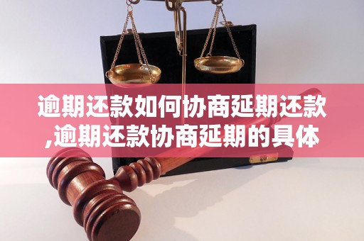 逾期还款如何协商延期还款,逾期还款协商延期的具体方法