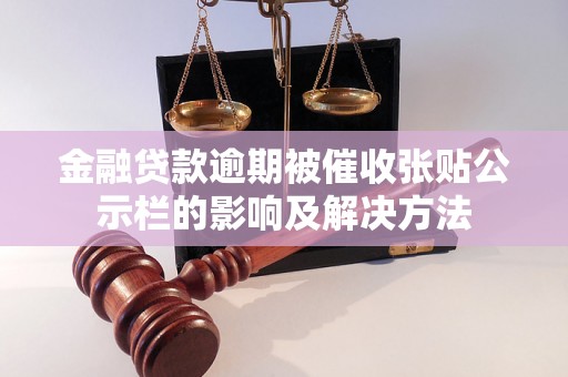 金融贷款逾期被催收张贴公示栏的影响及解决方法