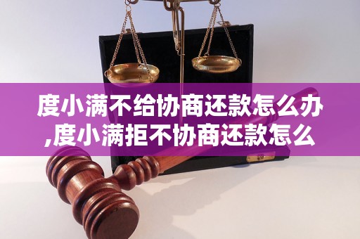 度小满不给协商还款怎么办,度小满拒不协商还款怎么处理