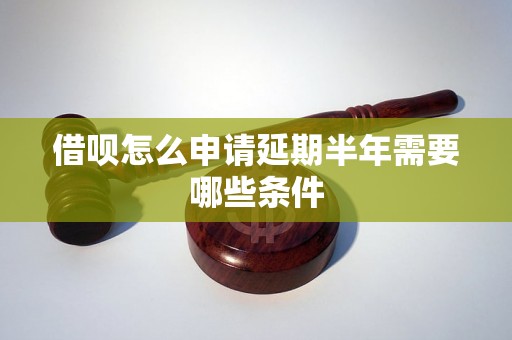 借呗怎么申请延期半年需要哪些条件