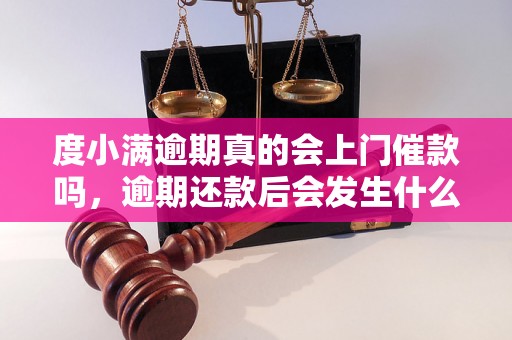 度小满逾期真的会上门催款吗，逾期还款后会发生什么