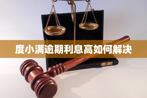 度小满逾期利息高如何解决