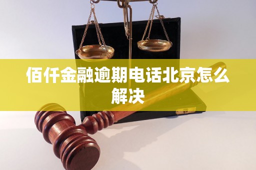 佰仟金融逾期电话北京怎么解决