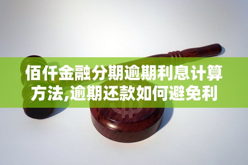 佰仟金融分期逾期利息计算方法,逾期还款如何避免利息增加