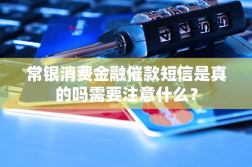 常银消费金融催款短信是真的吗需要注意什么？