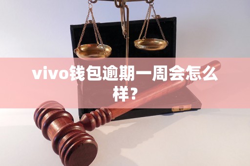 vivo钱包逾期一周会怎么样？