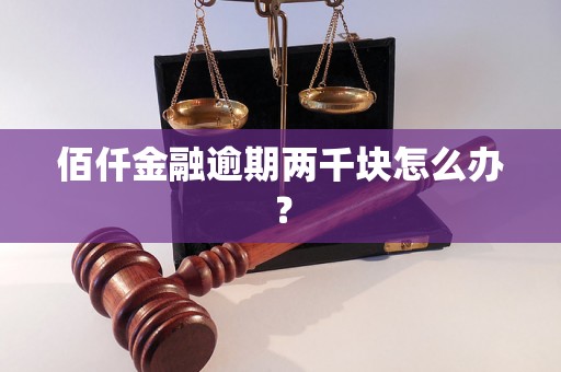 佰仟金融逾期两千块怎么办？