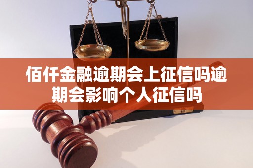 佰仟金融逾期会上征信吗逾期会影响个人征信吗