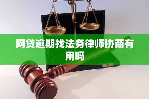 网贷逾期找法务律师协商有用吗