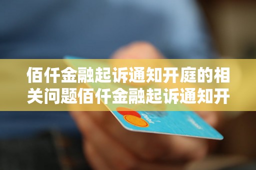 佰仟金融起诉通知开庭的相关问题佰仟金融起诉通知开庭需要注意哪些事项？