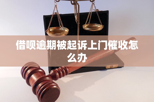 借呗逾期被起诉上门催收怎么办