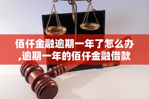 佰仟金融逾期一年了怎么办,逾期一年的佰仟金融借款处理方法