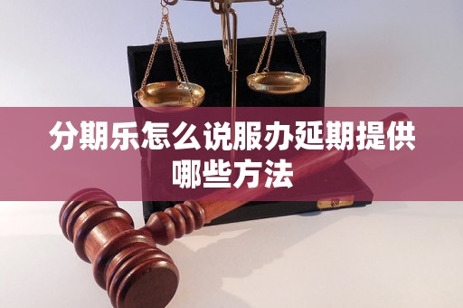 分期乐怎么说服办延期提供哪些方法