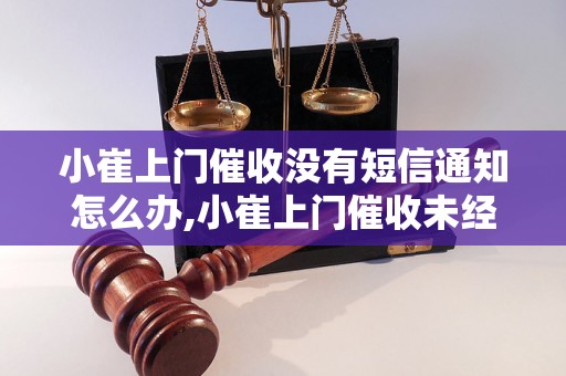 小崔上门催收没有短信通知怎么办,小崔上门催收未经预约通知怎么处理