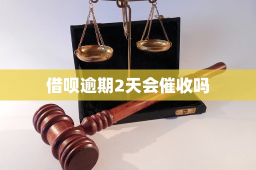 借呗逾期2天会催收吗