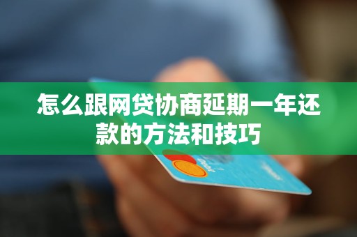 怎么跟网贷协商延期一年还款的方法和技巧