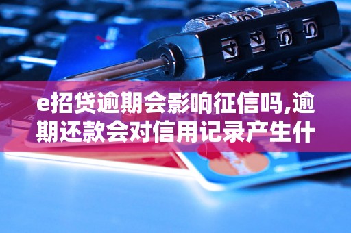 e招贷逾期会影响征信吗,逾期还款会对信用记录产生什么影响