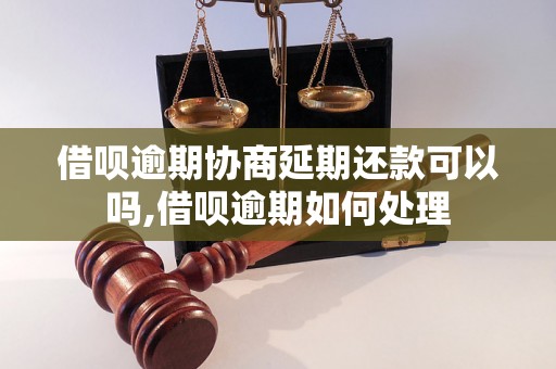 借呗逾期协商延期还款可以吗,借呗逾期如何处理