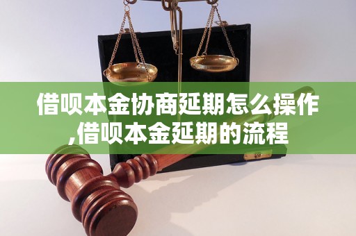 借呗本金协商延期怎么操作,借呗本金延期的流程