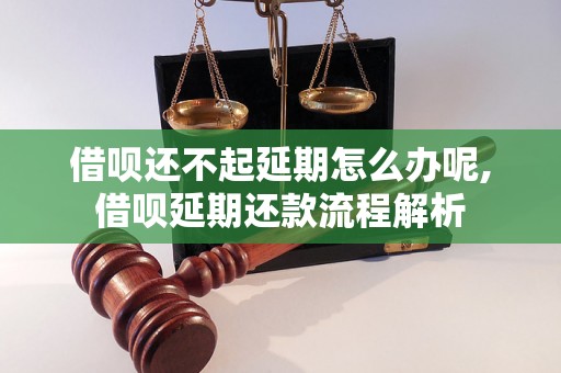 借呗还不起延期怎么办呢,借呗延期还款流程解析