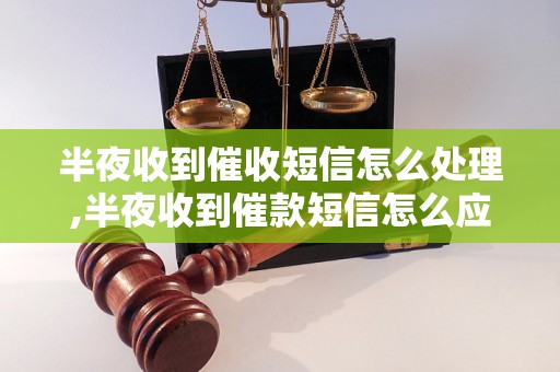 半夜收到催收短信怎么处理,半夜收到催款短信怎么应对