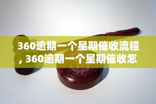 360逾期一个星期催收流程, 360逾期一个星期催收怎么办