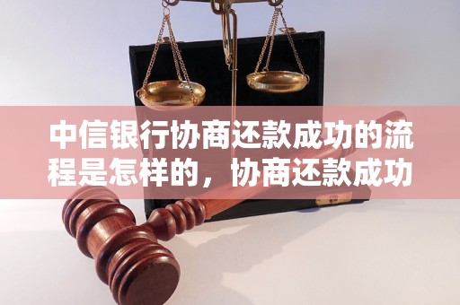 中信银行协商还款成功的流程是怎样的，协商还款成功后的注意事项