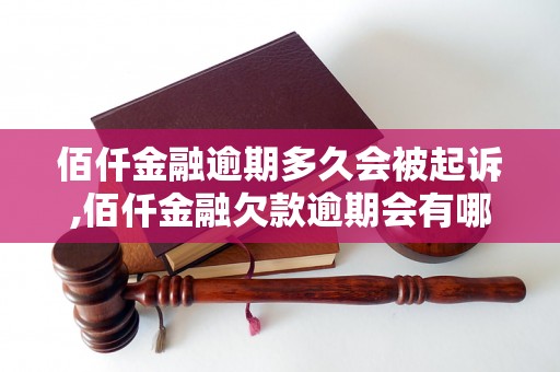 佰仟金融逾期多久会被起诉,佰仟金融欠款逾期会有哪些后果