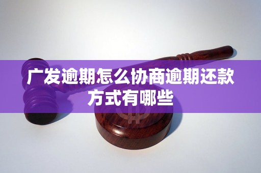 广发逾期怎么协商逾期还款方式有哪些