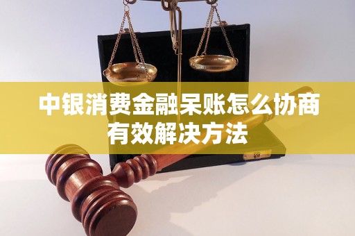 中银消费金融呆账怎么协商有效解决方法