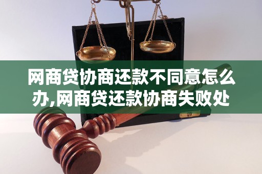 网商贷协商还款不同意怎么办,网商贷还款协商失败处理方法