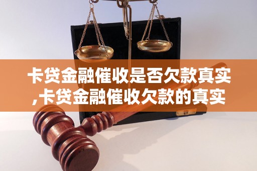 卡贷金融催收是否欠款真实,卡贷金融催收欠款的真实情况解析