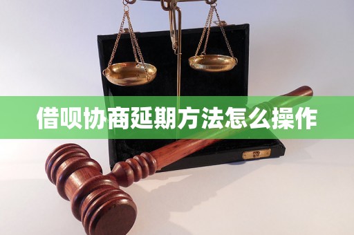 借呗协商延期方法怎么操作