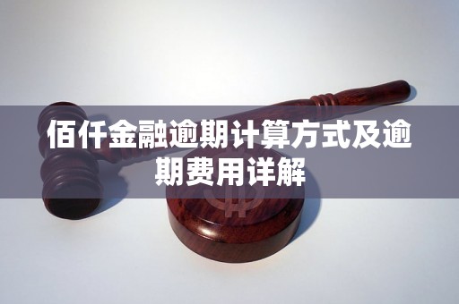 佰仟金融逾期计算方式及逾期费用详解