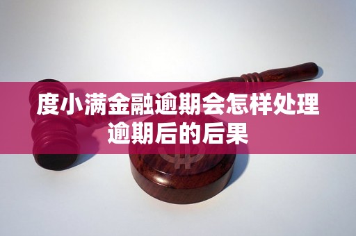 度小满金融逾期会怎样处理逾期后的后果