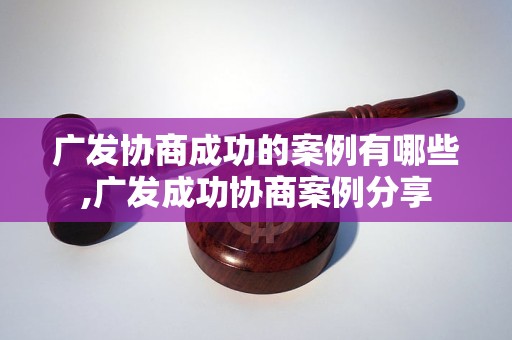 广发协商成功的案例有哪些,广发成功协商案例分享