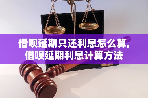 借呗延期只还利息怎么算,借呗延期利息计算方法