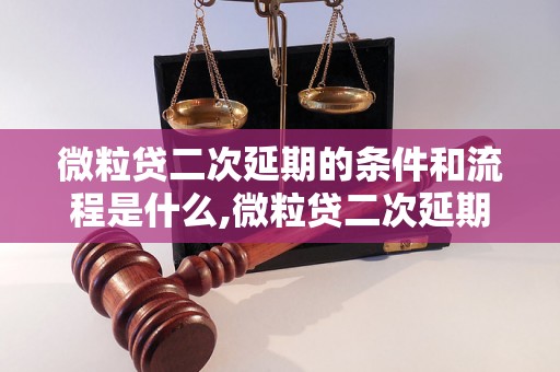 微粒贷二次延期的条件和流程是什么,微粒贷二次延期怎么操作