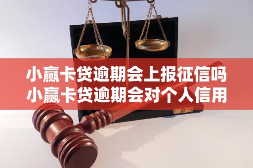 小赢卡贷逾期会上报征信吗小赢卡贷逾期会对个人信用有影响吗