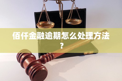 佰仟金融逾期怎么处理方法？