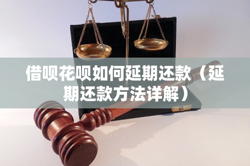 借呗花呗如何延期还款（延期还款方法详解）