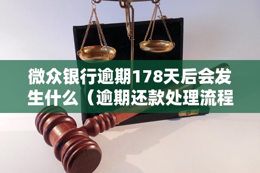 微众银行逾期178天后会发生什么（逾期还款处理流程详解）