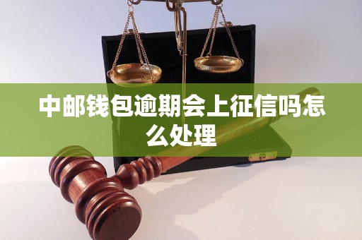 中邮钱包逾期会上征信吗怎么处理